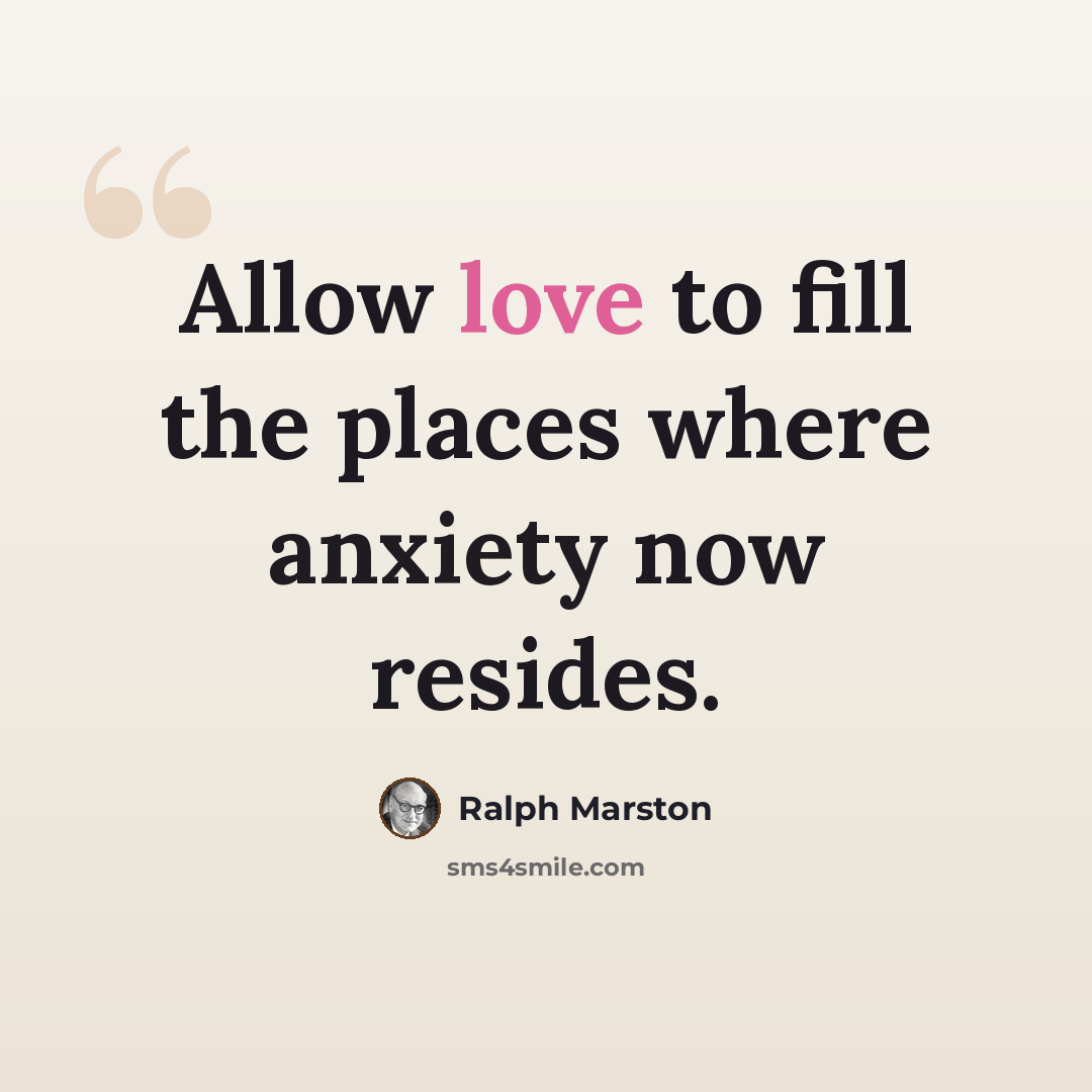 “Allow love to fill the places where anxiety now resides.” quote by Ralph Marston