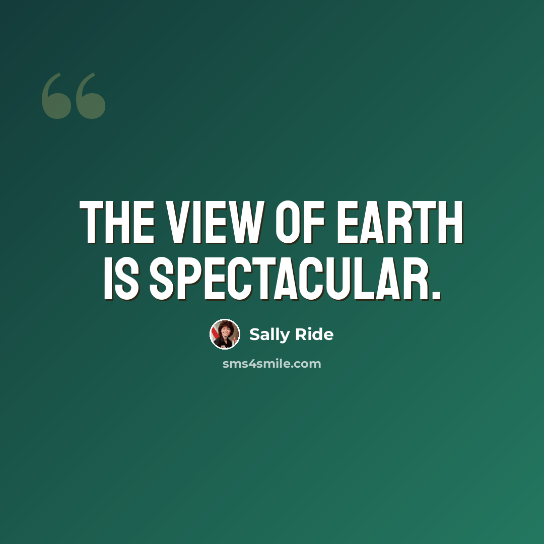 “The view of Earth is spectacular.” quote by Sally Ride