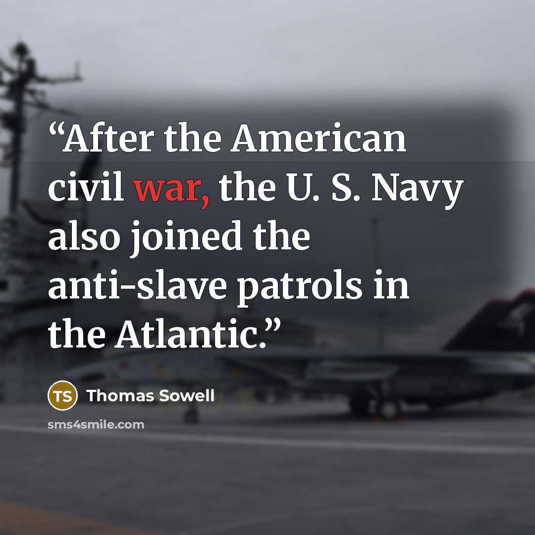 “After the American civil war, the U. S. Navy also joined the anti-slave patrols in the Atlantic.” quote by Thomas Sowell