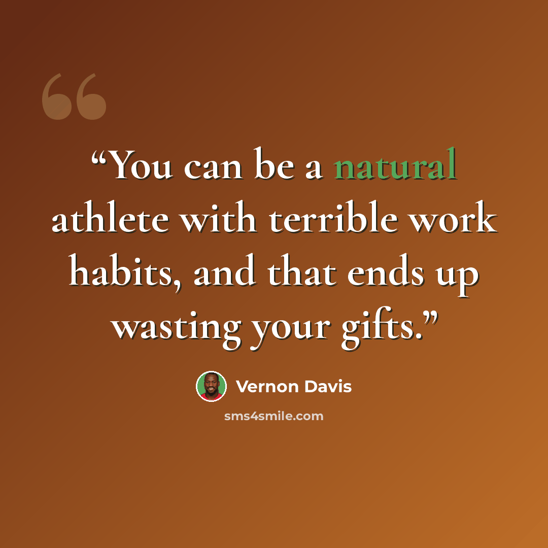 “You can be a natural athlete with terrible work habits, and that ends up wasting your gifts.” quote by Vernon Davis