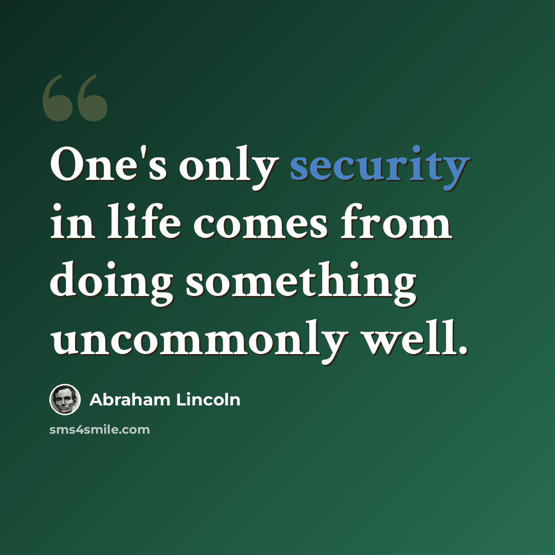 “One's only security in life comes from doing something uncommonly well.” quote by Abraham Lincoln