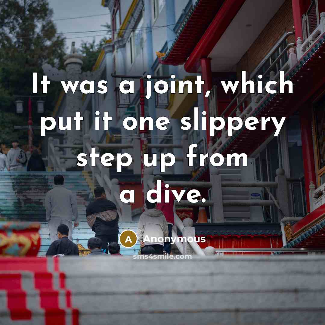 “It was a joint, which put it one slippery step up from a dive.” quote by Anonymous