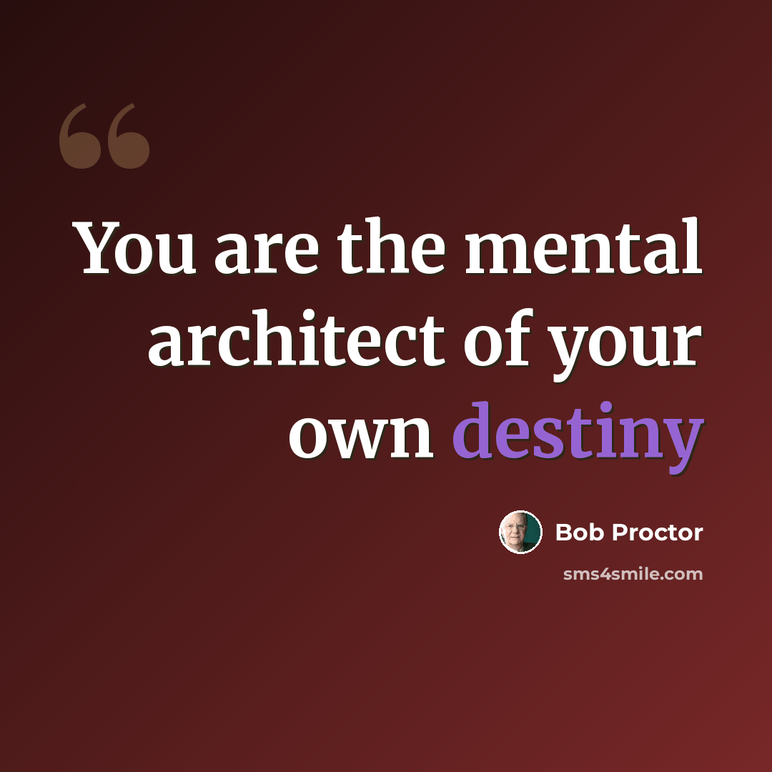 “You are the mental architect of your own destiny” quote by Bob Proctor