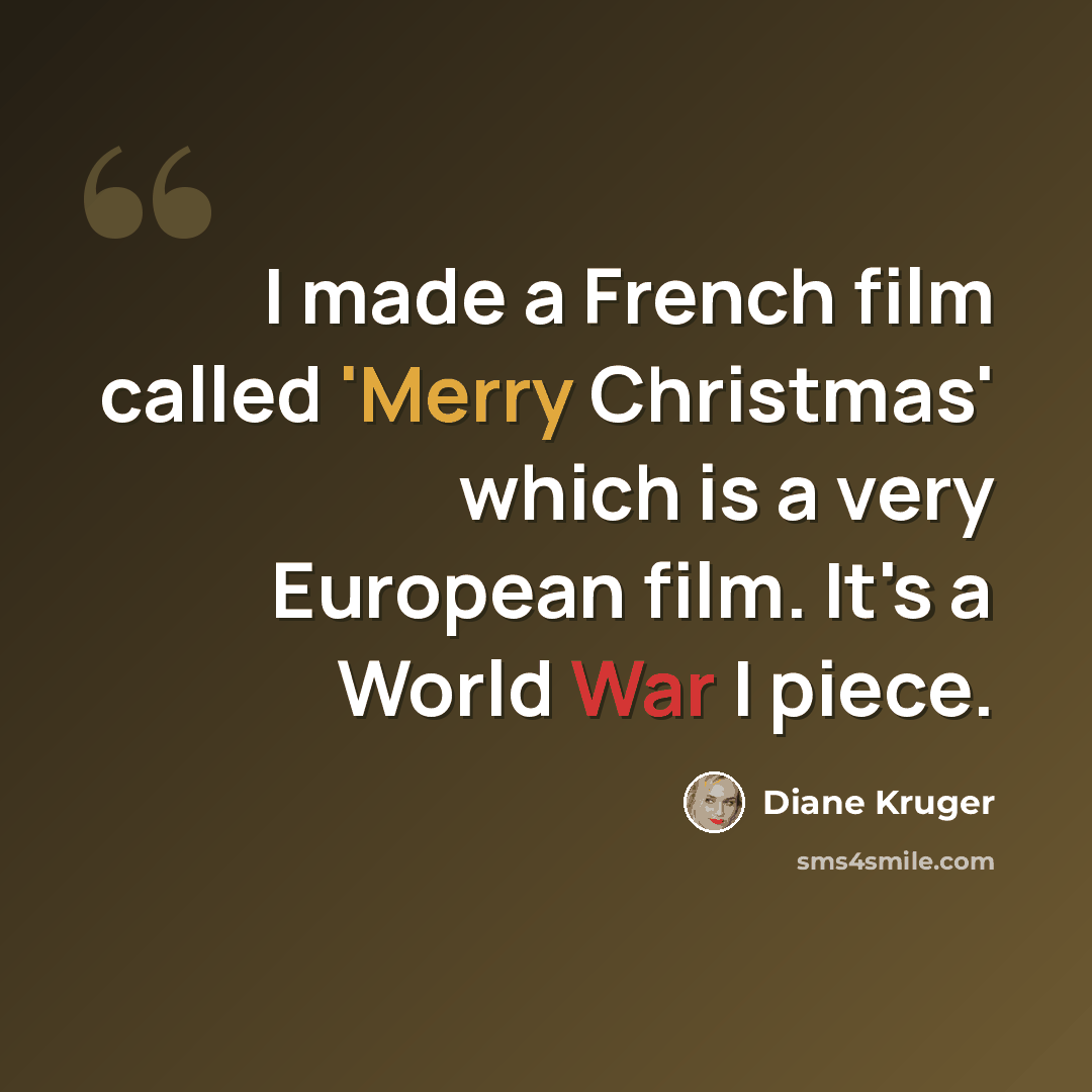 “I made a French film called 'Merry Christmas' which is a very European film. It's a World War I piece.” quote by Diane Kruger