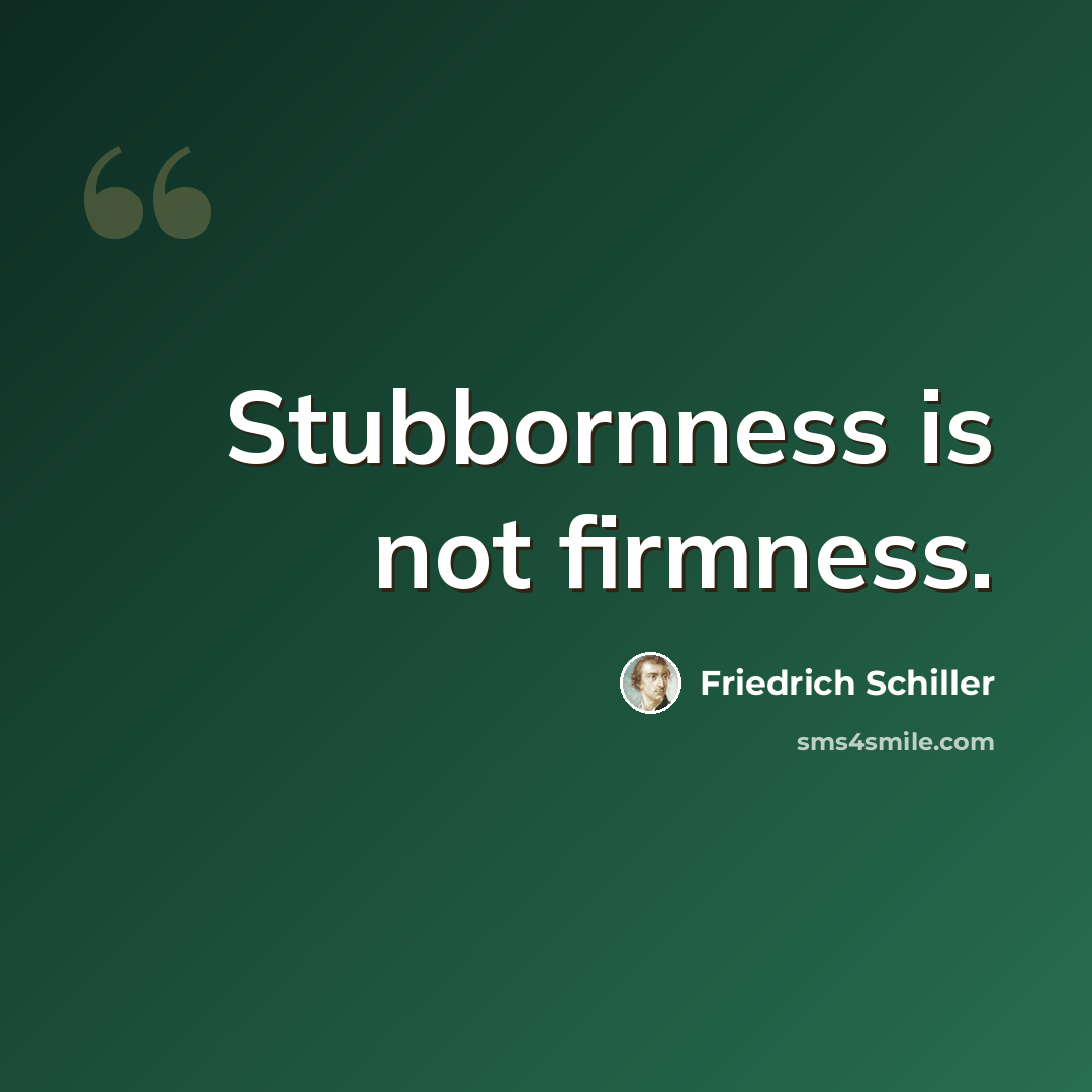 “Stubbornness is not firmness.” quote by Friedrich Schiller