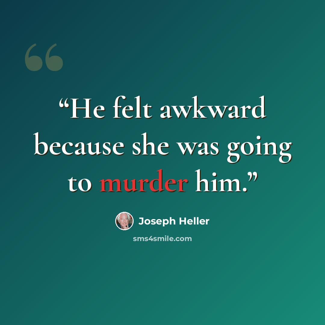 “He felt awkward because she was going to murder him.” quote by Joseph Heller