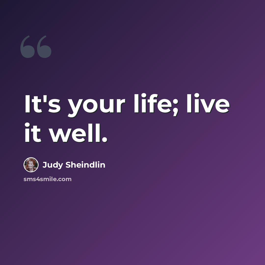 “It's your life; live it well.” quote by Judy Sheindlin