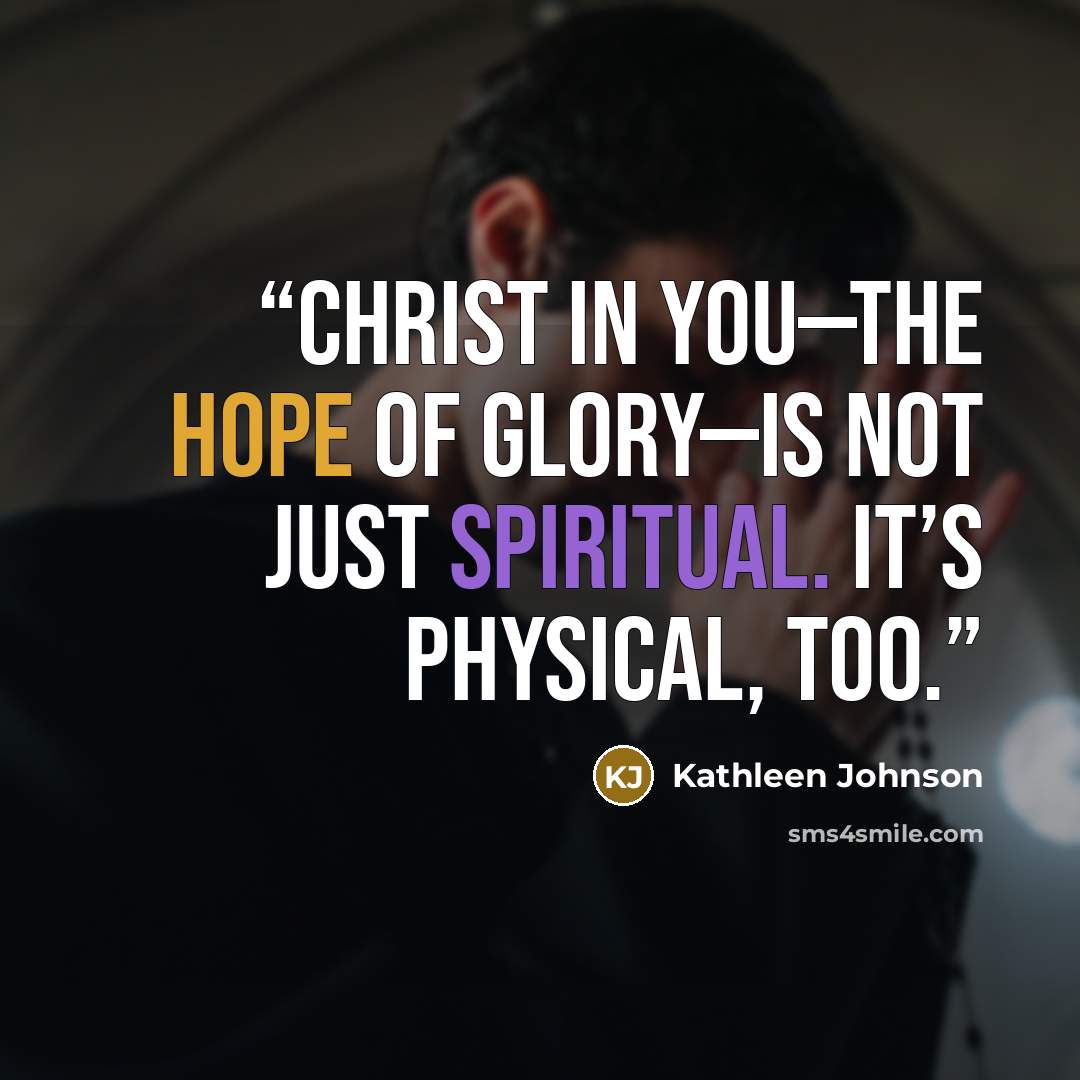 “Christ in you—the hope of glory—is not just spiritual. It’s physical, too.” quote by Kathleen Johnson