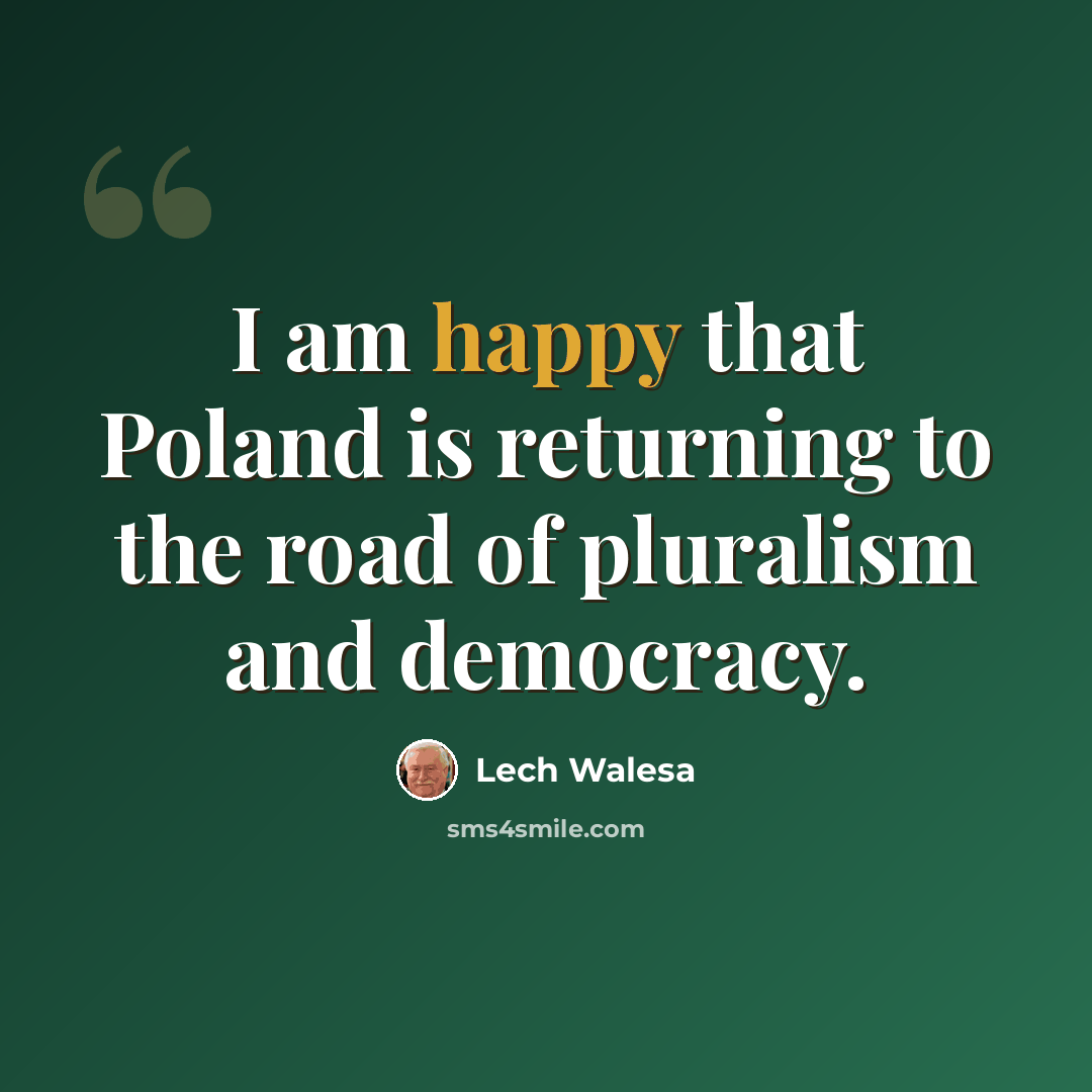 “I am happy that Poland is returning to the road of pluralism and democracy.” quote by Lech Walesa