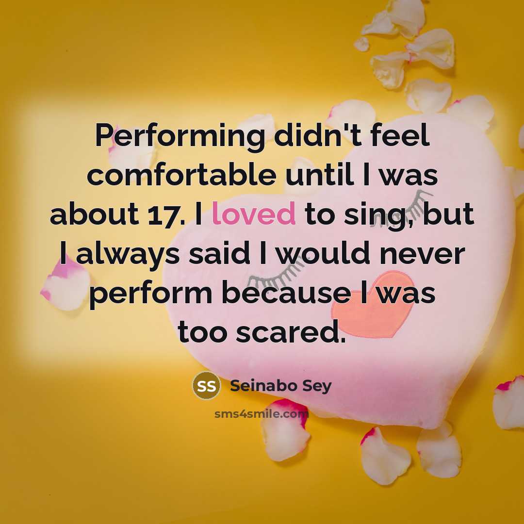 “Performing didn't feel comfortable until I was about 17. I loved to sing, but I always said I would never perform because I was too scared.” quote by Seinabo Sey