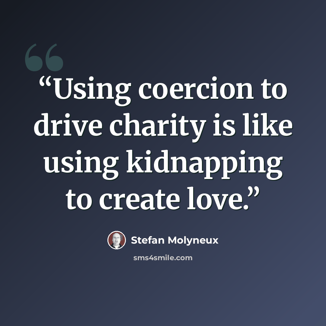 “Using coercion to drive charity is like using kidnapping to create love.” quote by Stefan Molyneux
