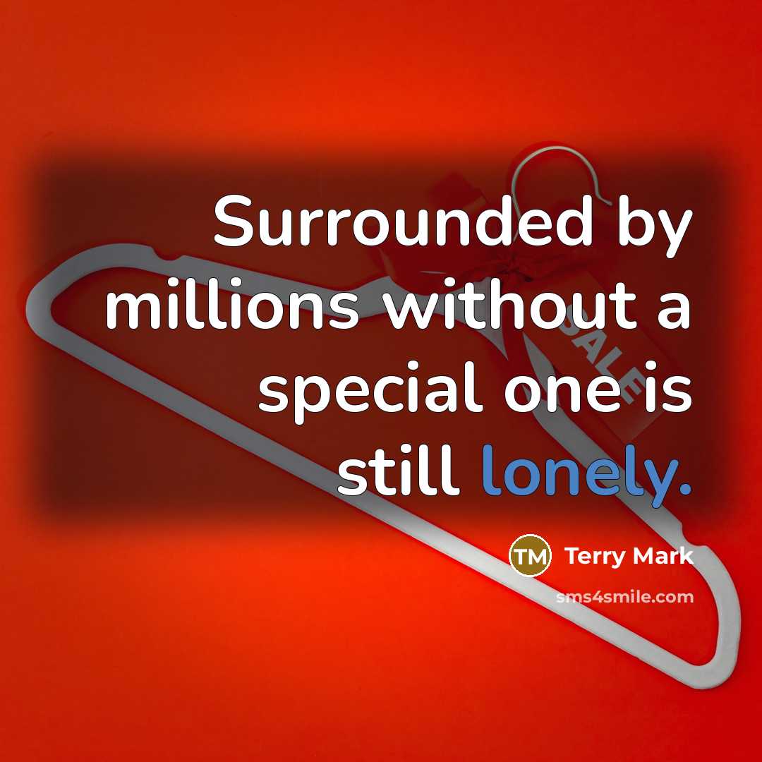 “Surrounded by millions without a special one is still lonely.” quote by Terry Mark
