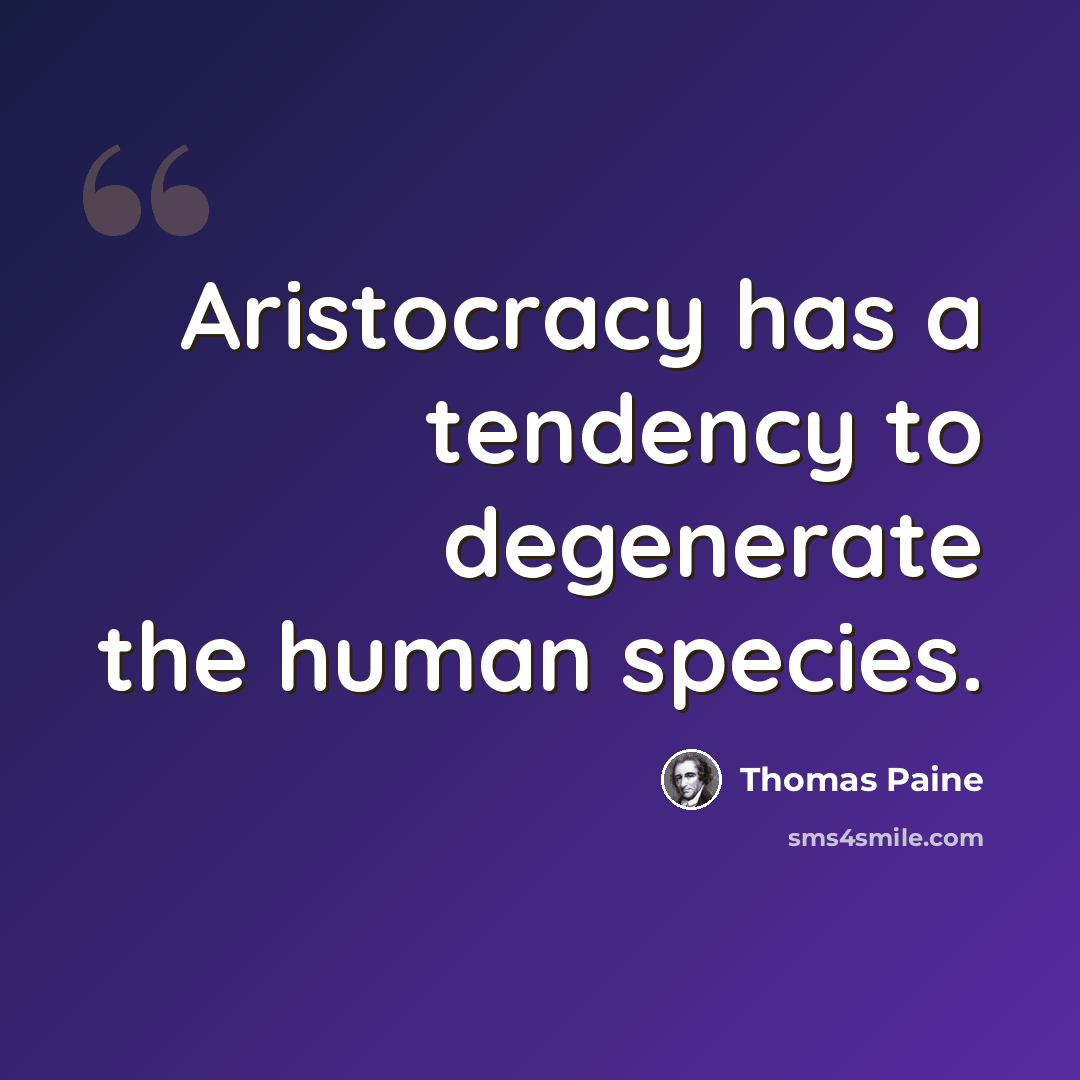 “Aristocracy has a tendency to degenerate the human species.” quote by Thomas Paine