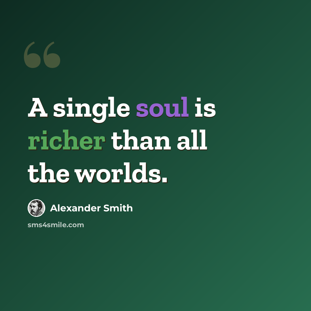“A single soul is richer than all the worlds.” quote by Alexander Smith