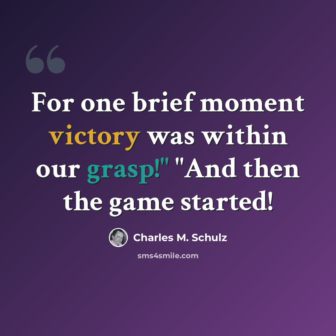 “For one brief moment victory was within our grasp!" "And then the game started!” quote by Charles M. Schulz