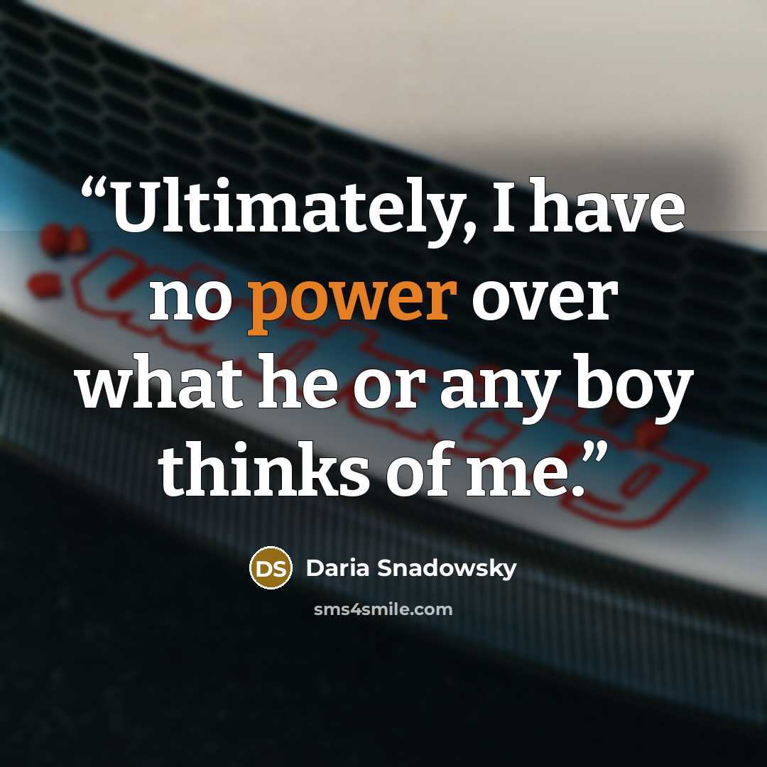 “Ultimately, I have no power over what he or any boy thinks of me.” quote by Daria Snadowsky