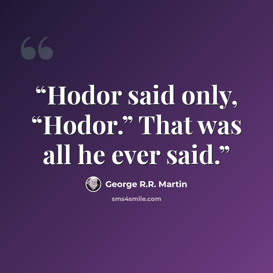 “Hodor said only, “Hodor.” That was all he ever said.” quote by George R.R. Martin