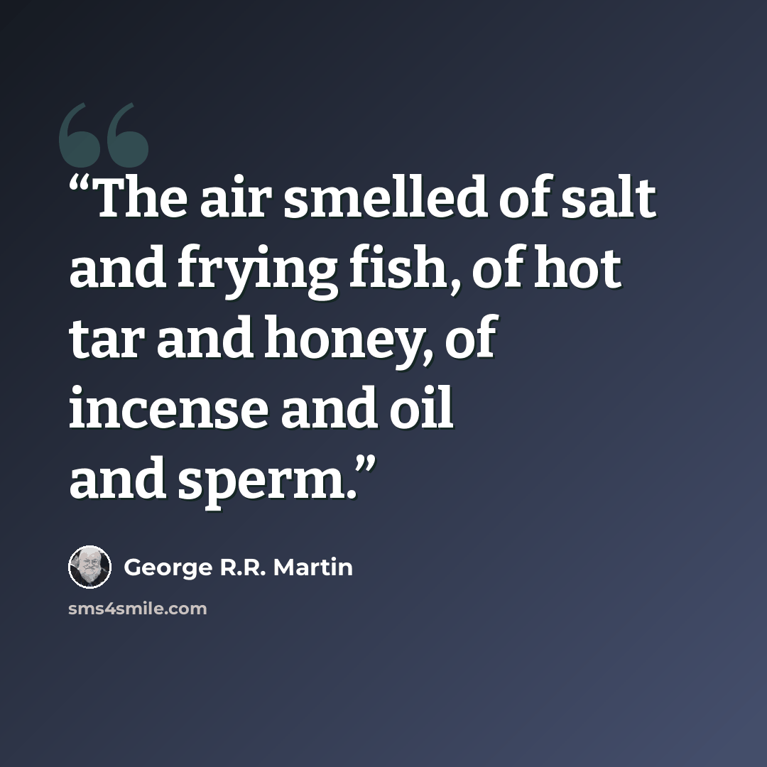 “The air smelled of salt and frying fish, of hot tar and honey, of incense and oil and sperm.” quote by George R.R. Martin