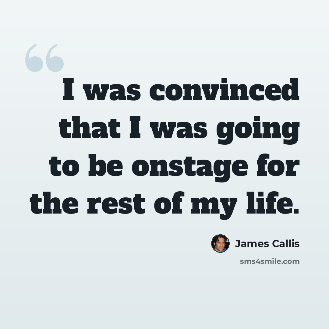 “I was convinced that I was going to be onstage for the rest of my life.” quote by James Callis