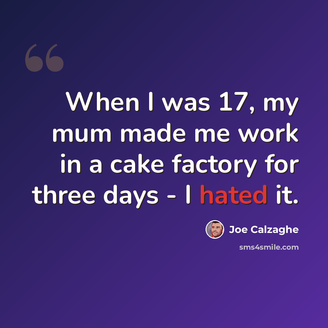 “When I was 17, my mum made me work in a cake factory for three days - I hated it.” quote by Joe Calzaghe
