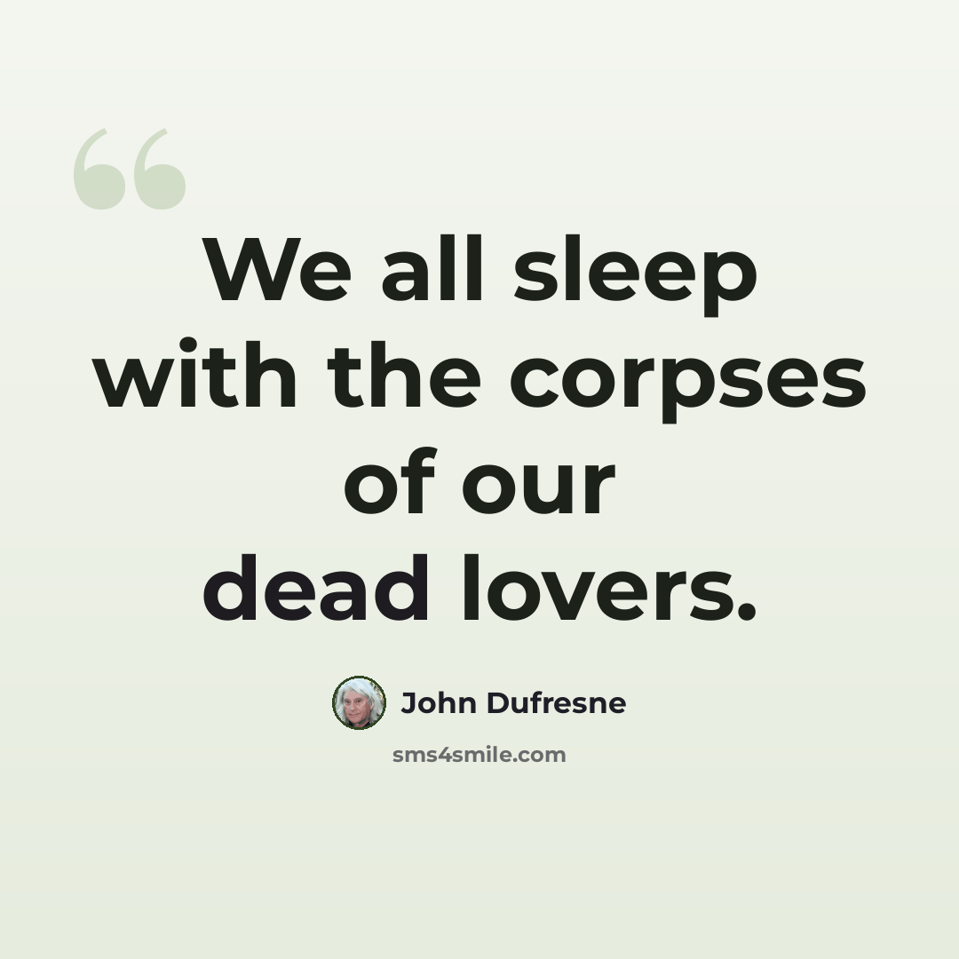 “We all sleep with the corpses of our dead lovers.” quote by John Dufresne