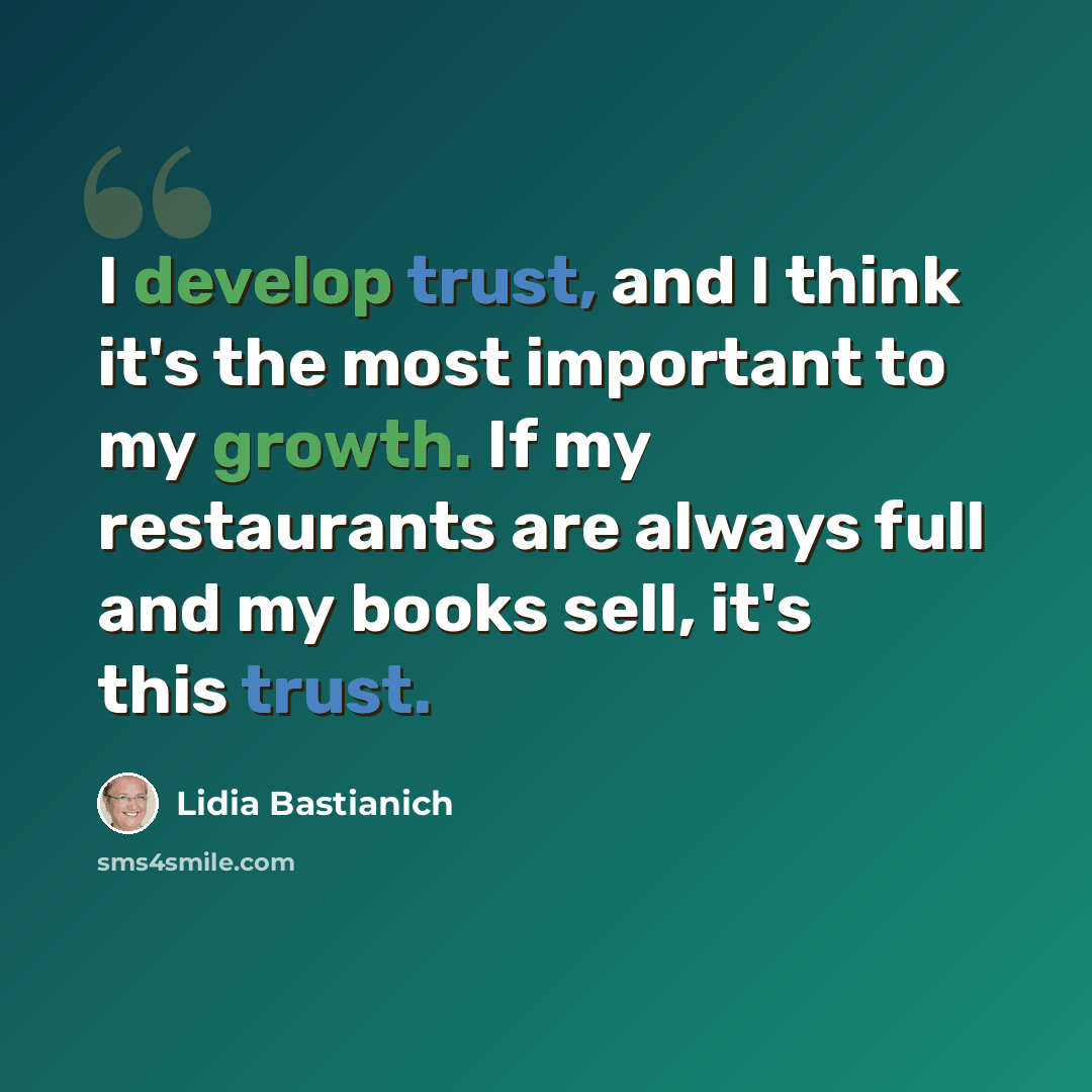 “I develop trust, and I think it's the most important to my growth. If my restaurants are always full and my books sell, it's this trust.” quote by Lidia Bastianich