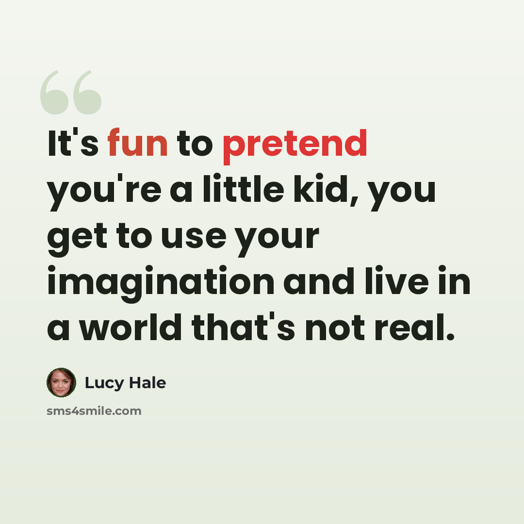 “It's fun to pretend you're a little kid, you get to use your imagination and live in a world that's not real.” quote by Lucy Hale