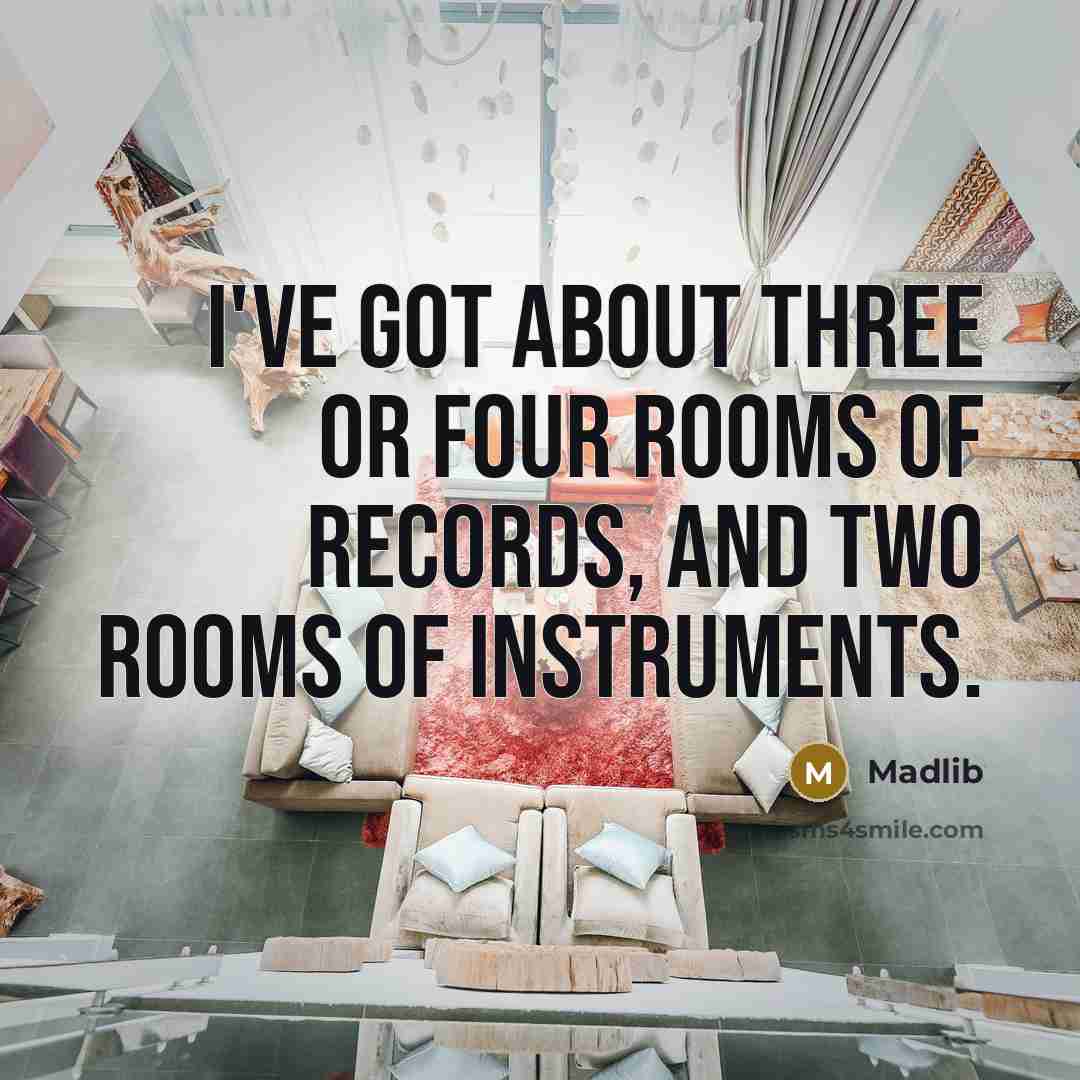 “I've got about three or four rooms of records, and two rooms of instruments.” quote by Madlib