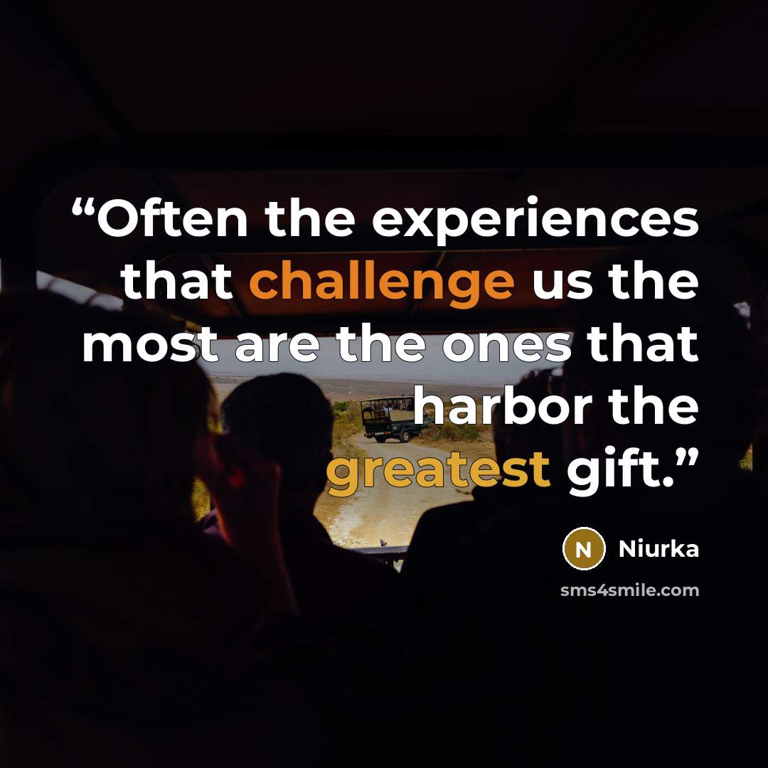 “Often the experiences that challenge us the most are the ones that harbor the greatest gift.” quote by Niurka