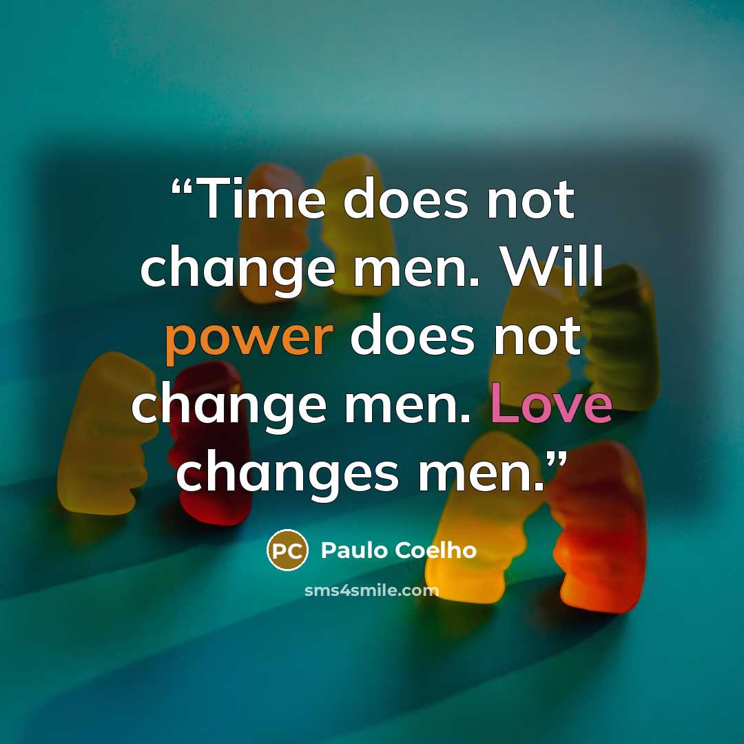 “Time does not change men. Will power does not change men. Love changes men.” quote by Paulo Coelho