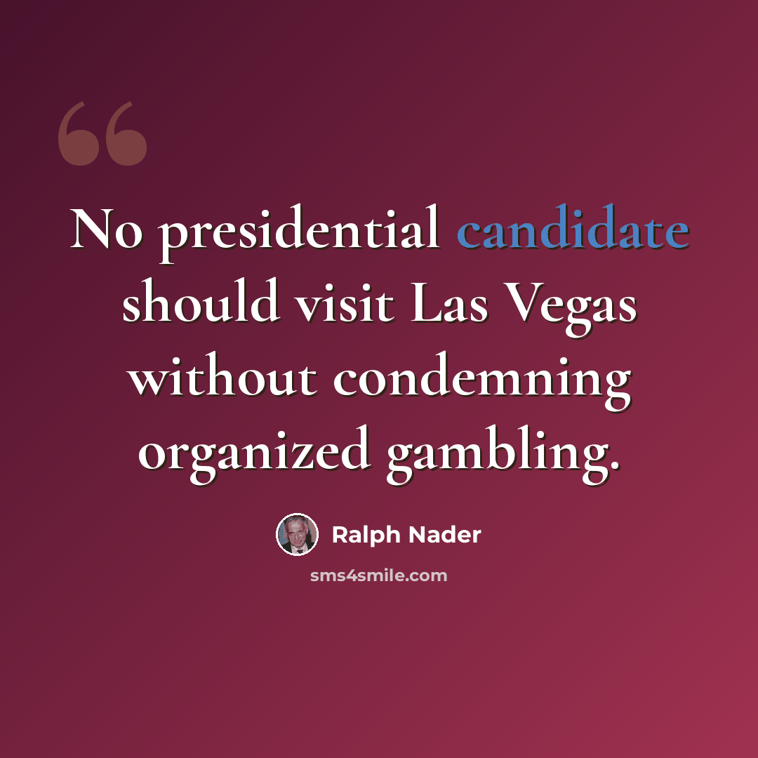 “No presidential candidate should visit Las Vegas without condemning organized gambling.” quote by Ralph Nader