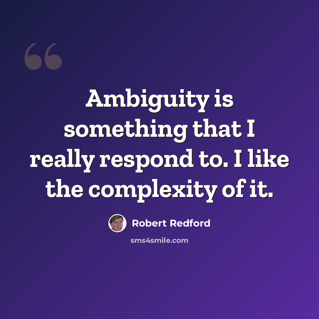“Ambiguity is something that I really respond to. I like the complexity of it.” quote by Robert Redford