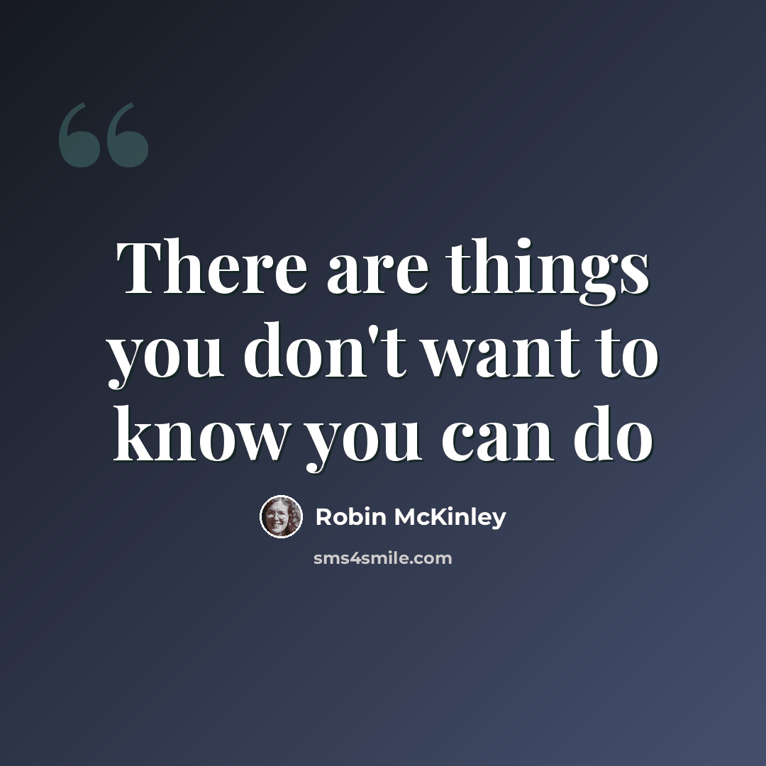“There are things you don't want to know you can do” quote by Robin McKinley