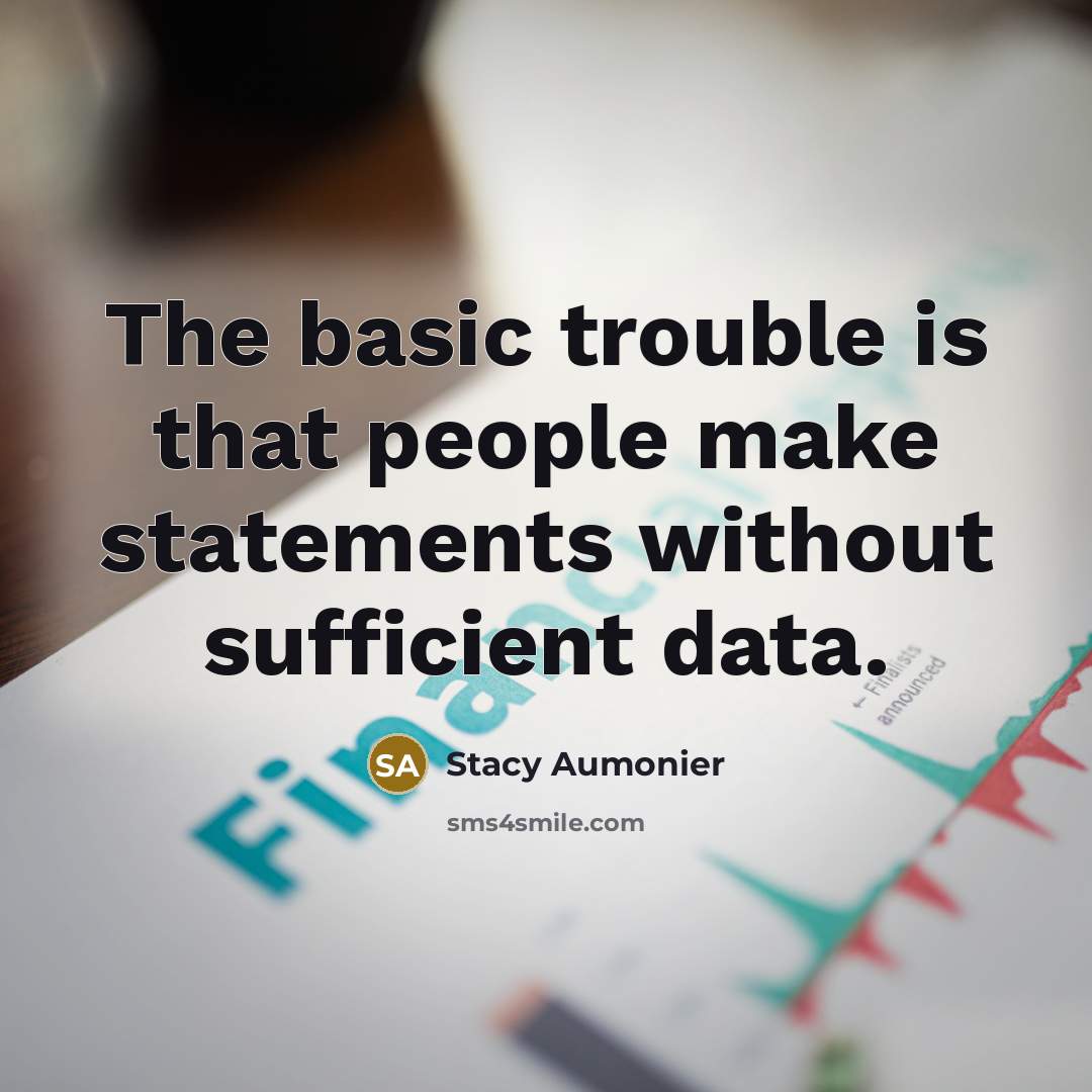 “The basic trouble is that people make statements without sufficient data.” quote by Stacy Aumonier