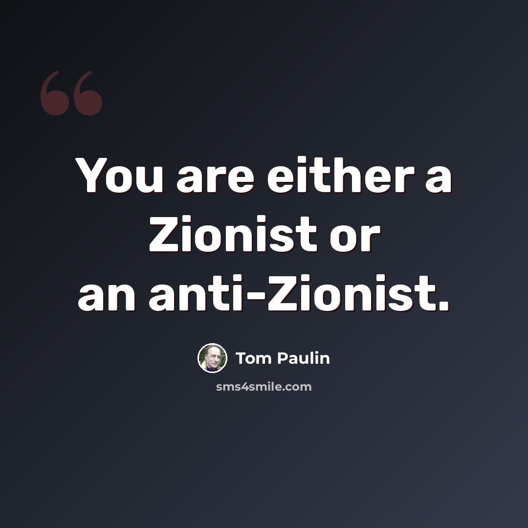 “You are either a Zionist or an anti-Zionist.” quote by Tom Paulin