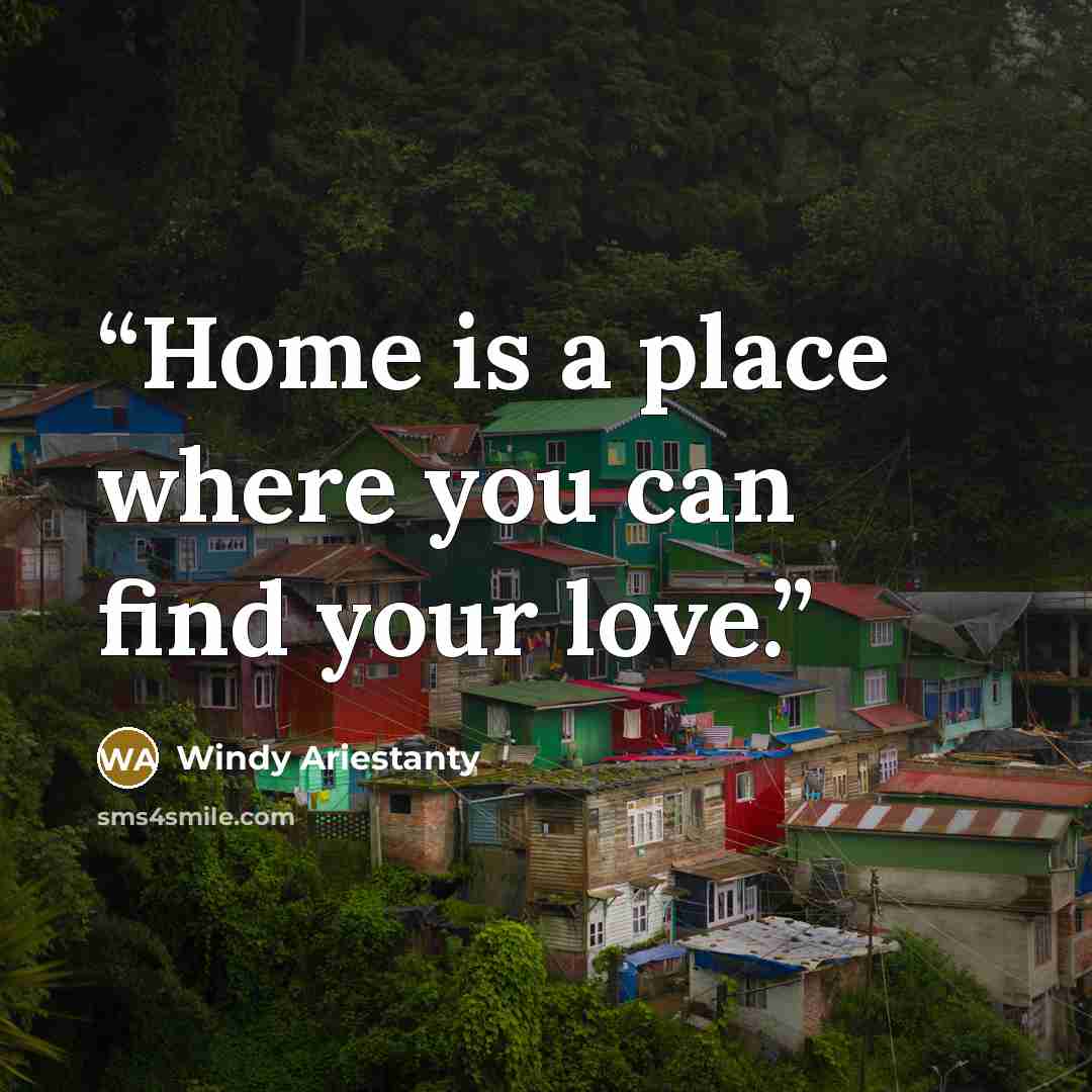 “Home is a place where you can find your love.” quote by Windy Ariestanty