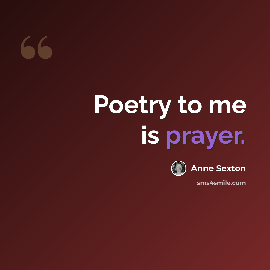 “Poetry to me is prayer.” quote by Anne Sexton