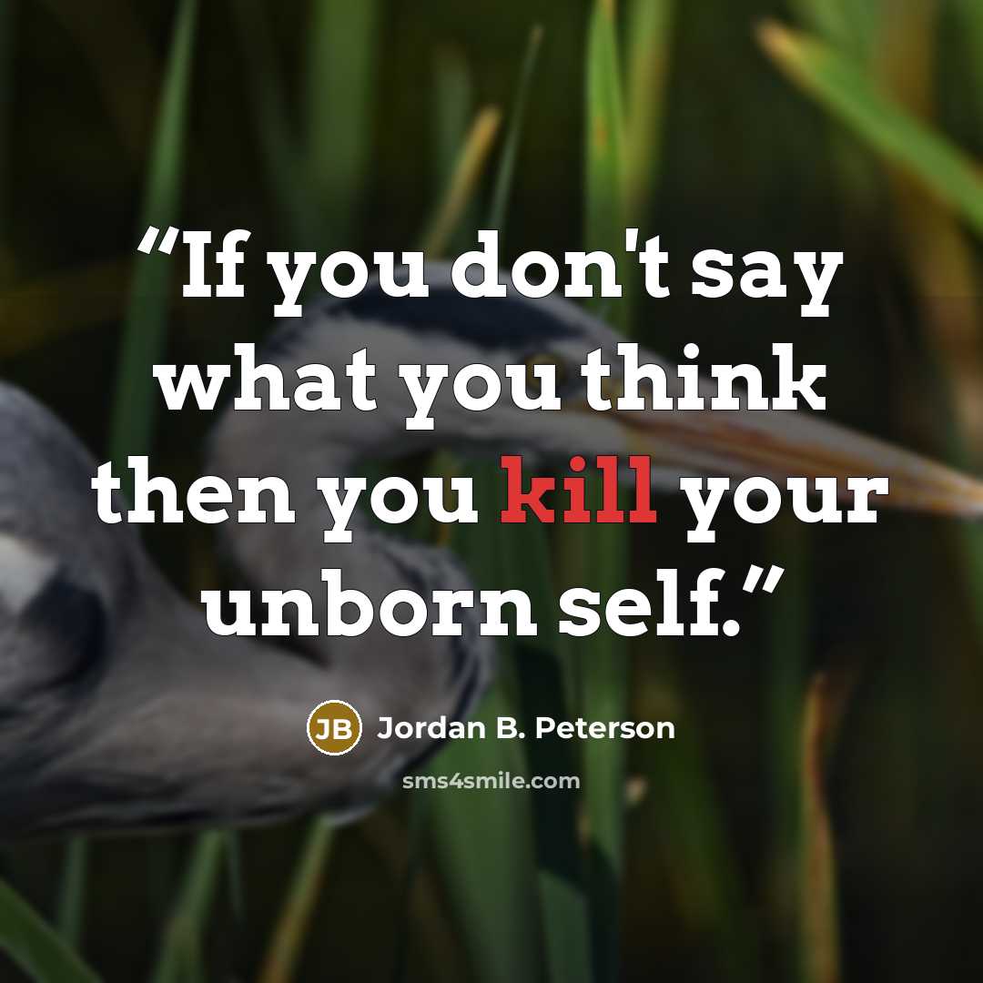 “If you don't say what you think then you kill your unborn self.” quote by Jordan B. Peterson