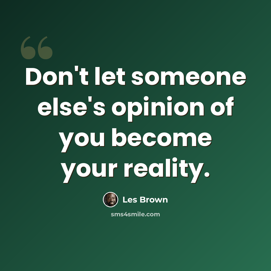 “Don't let someone else's opinion of you become your reality.” quote by Les Brown