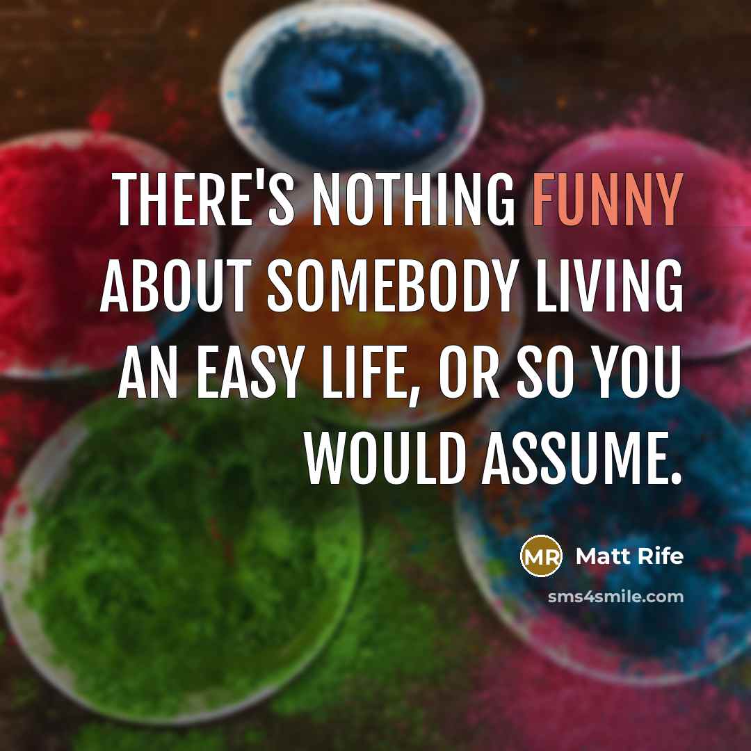 “There's nothing funny about somebody living an easy life, or so you would assume.” quote by Matt Rife