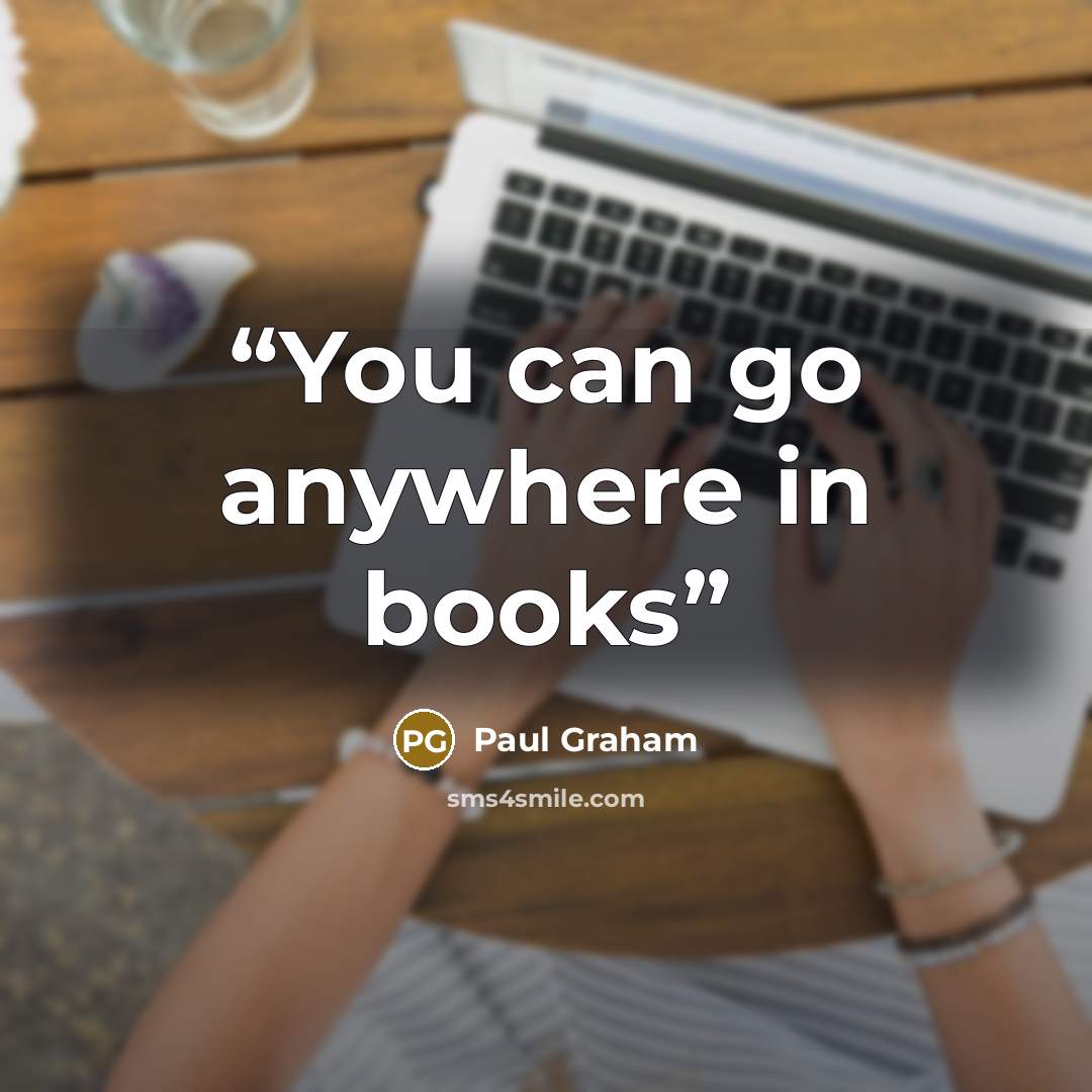 “You can go anywhere in books” quote by Paul Graham