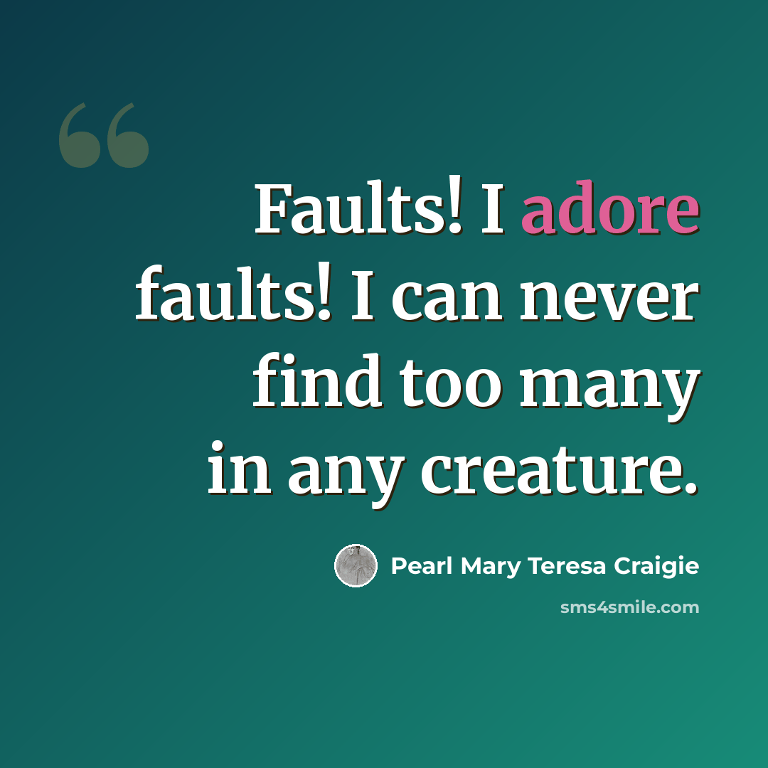 “Faults! I adore faults! I can never find too many in any creature.” quote by Pearl Mary Teresa Craigie
