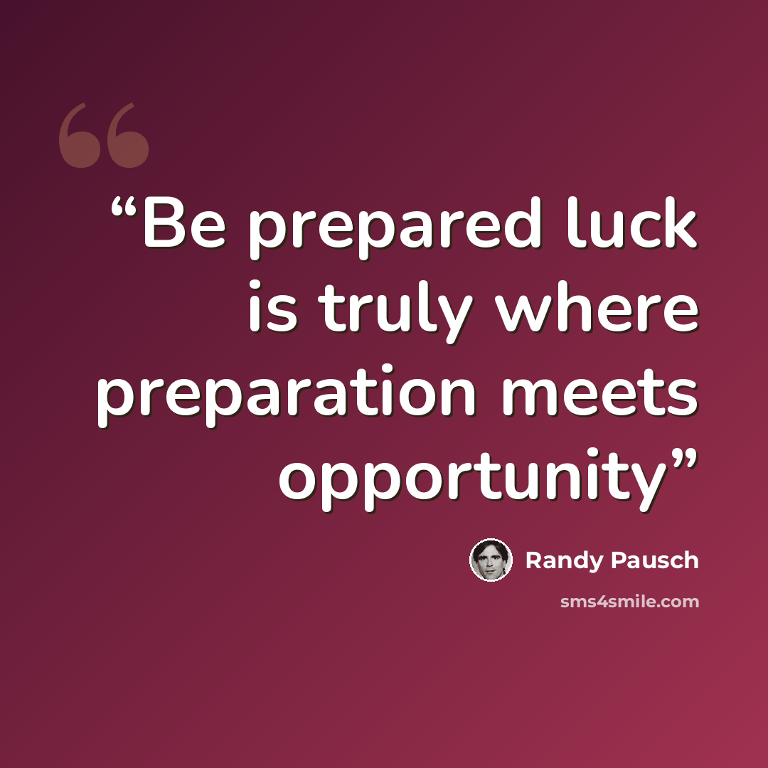 “Be prepared luck is truly where preparation meets opportunity” quote by Randy Pausch