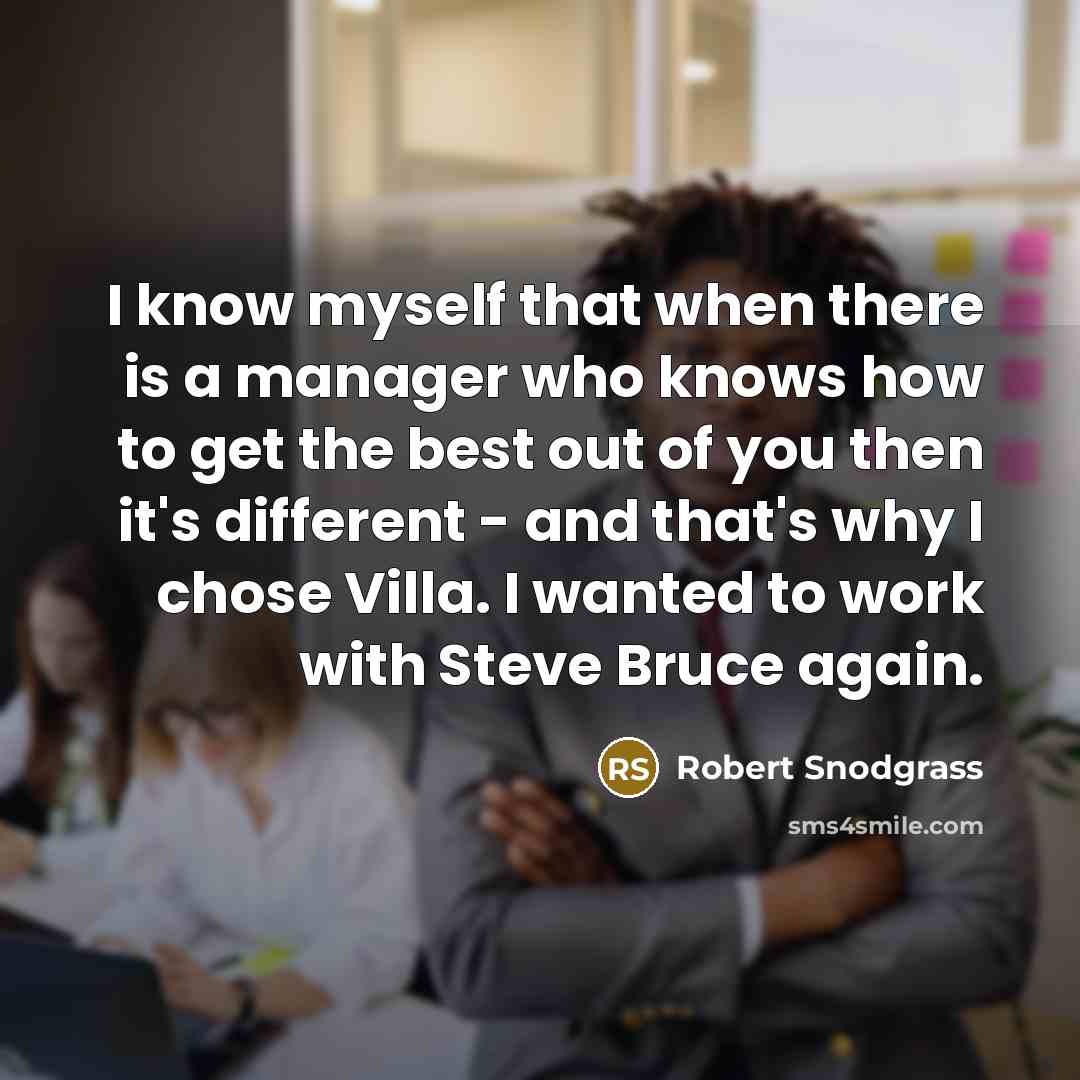 “I know myself that when there is a manager who knows how to get the best out of you then it's different - and that's why I chose Villa. I wanted to work with Steve Bruce again.” quote by Robert Snodgrass
