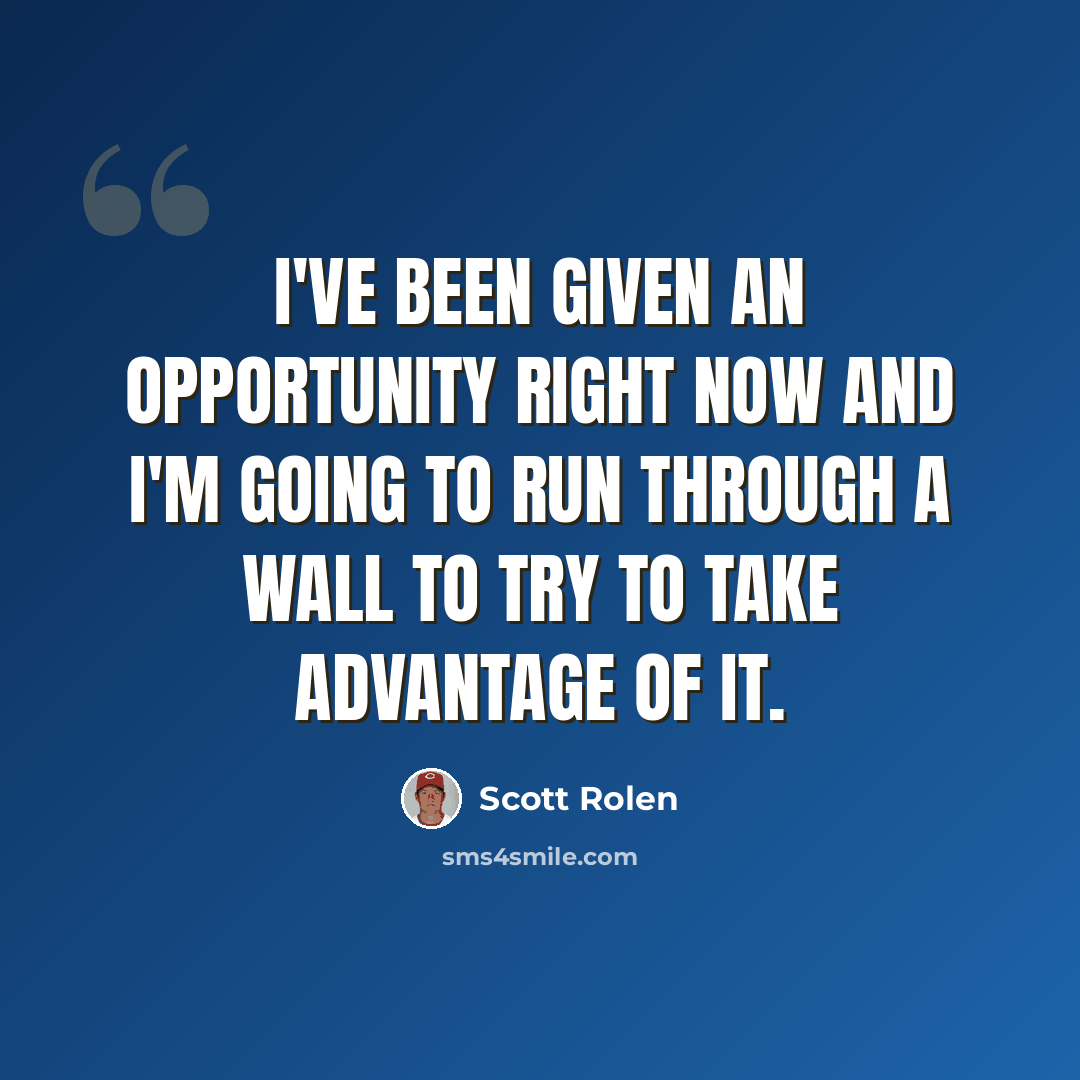 “I've been given an opportunity right now and I'm going to run through a wall to try to take advantage of it.” quote by Scott Rolen