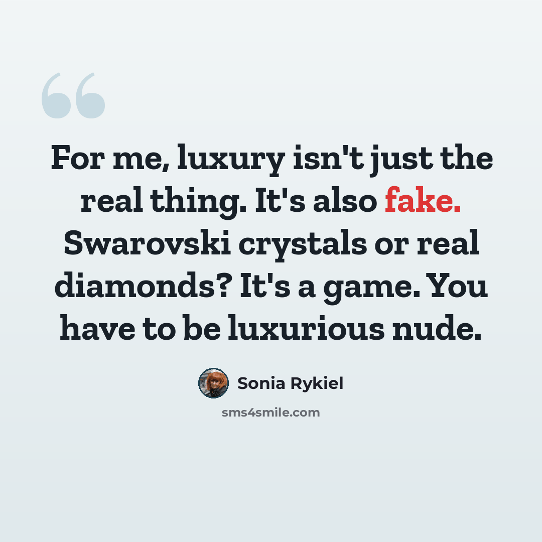 “For me, luxury isn't just the real thing. It's also fake. Swarovski crystals or real diamonds? It's a game. You have to be luxurious nude.” quote by Sonia Rykiel