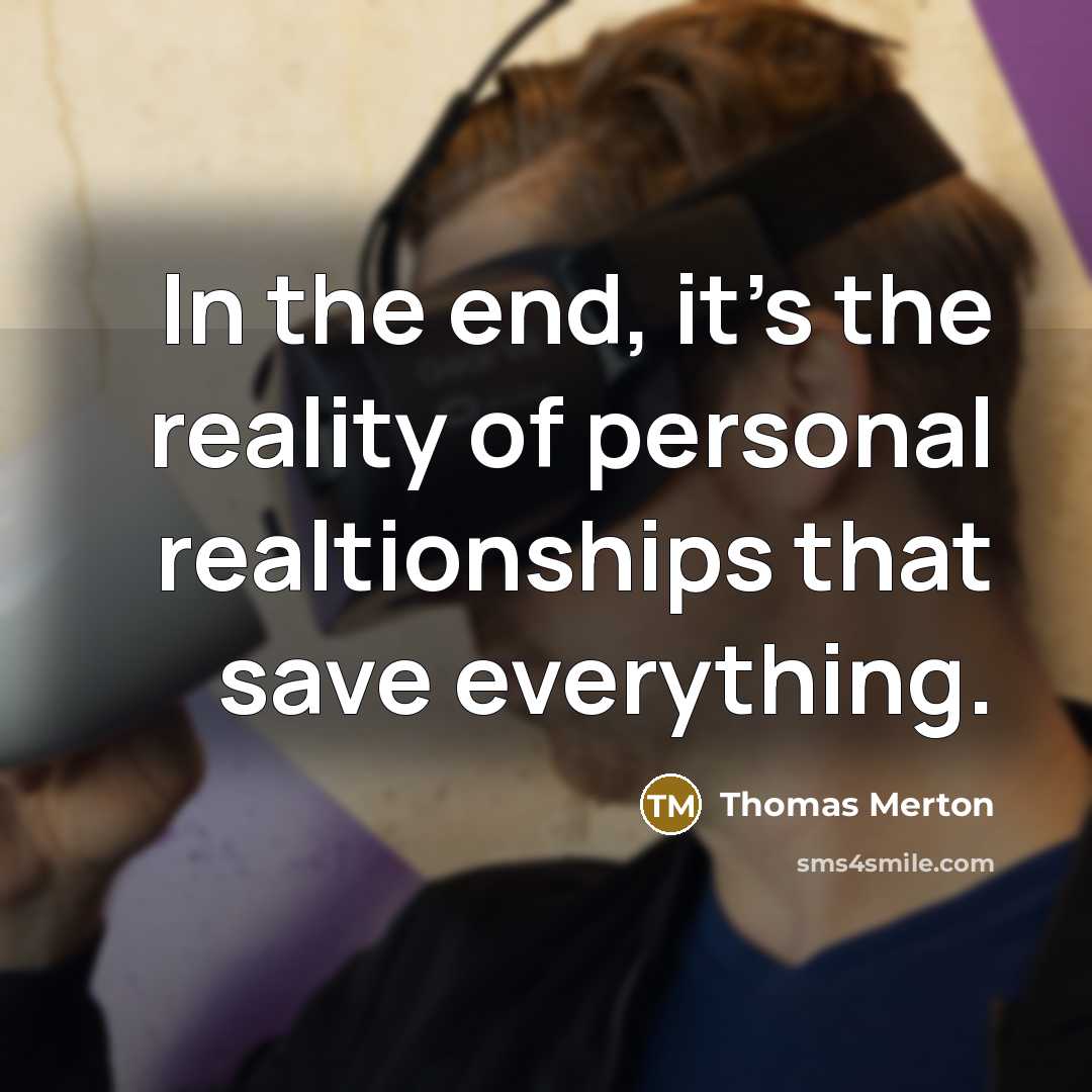 “In the end, it's the reality of personal realtionships that save everything.” quote by Thomas Merton