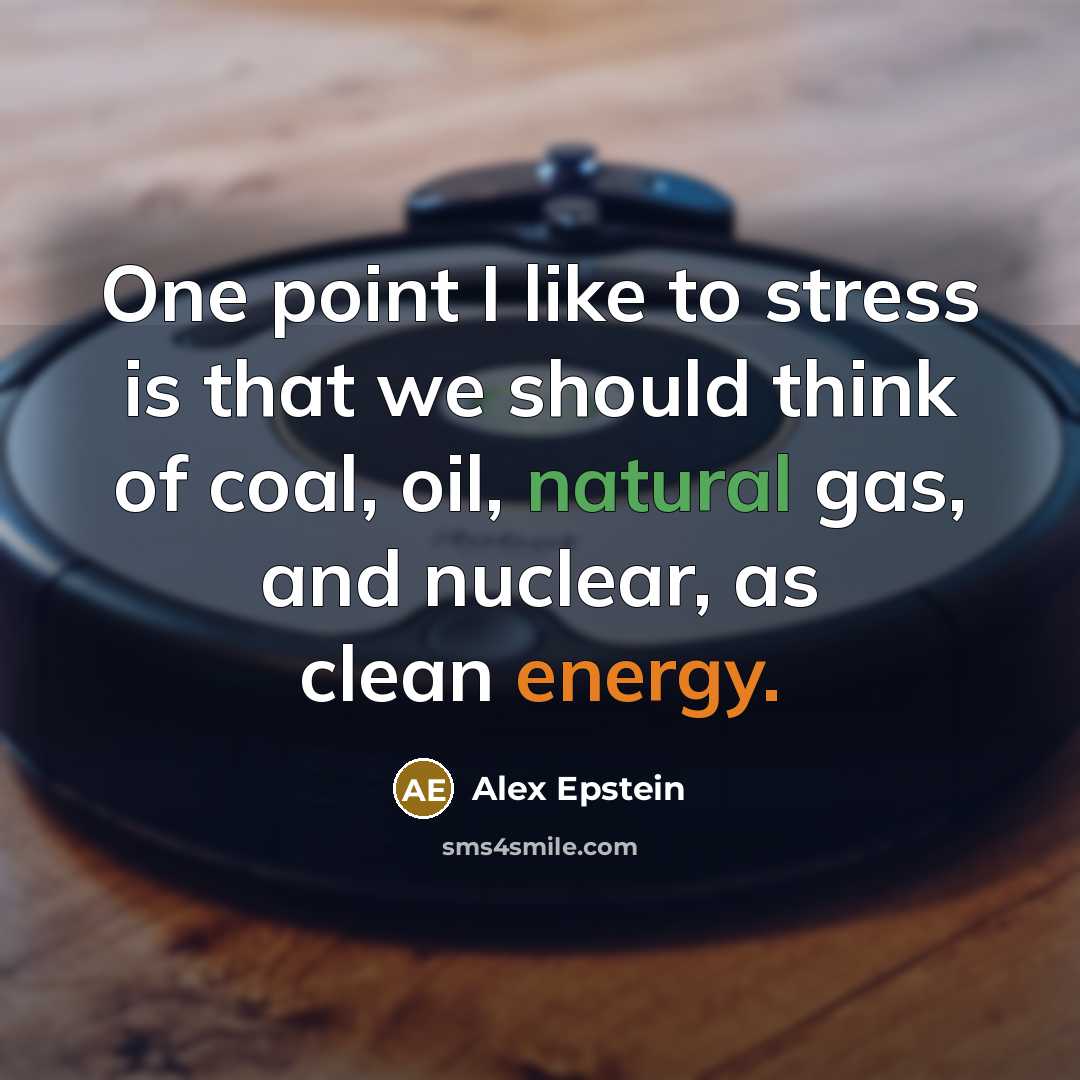“One point I like to stress is that we should think of coal, oil, natural gas, and nuclear, as clean energy.” quote by Alex Epstein