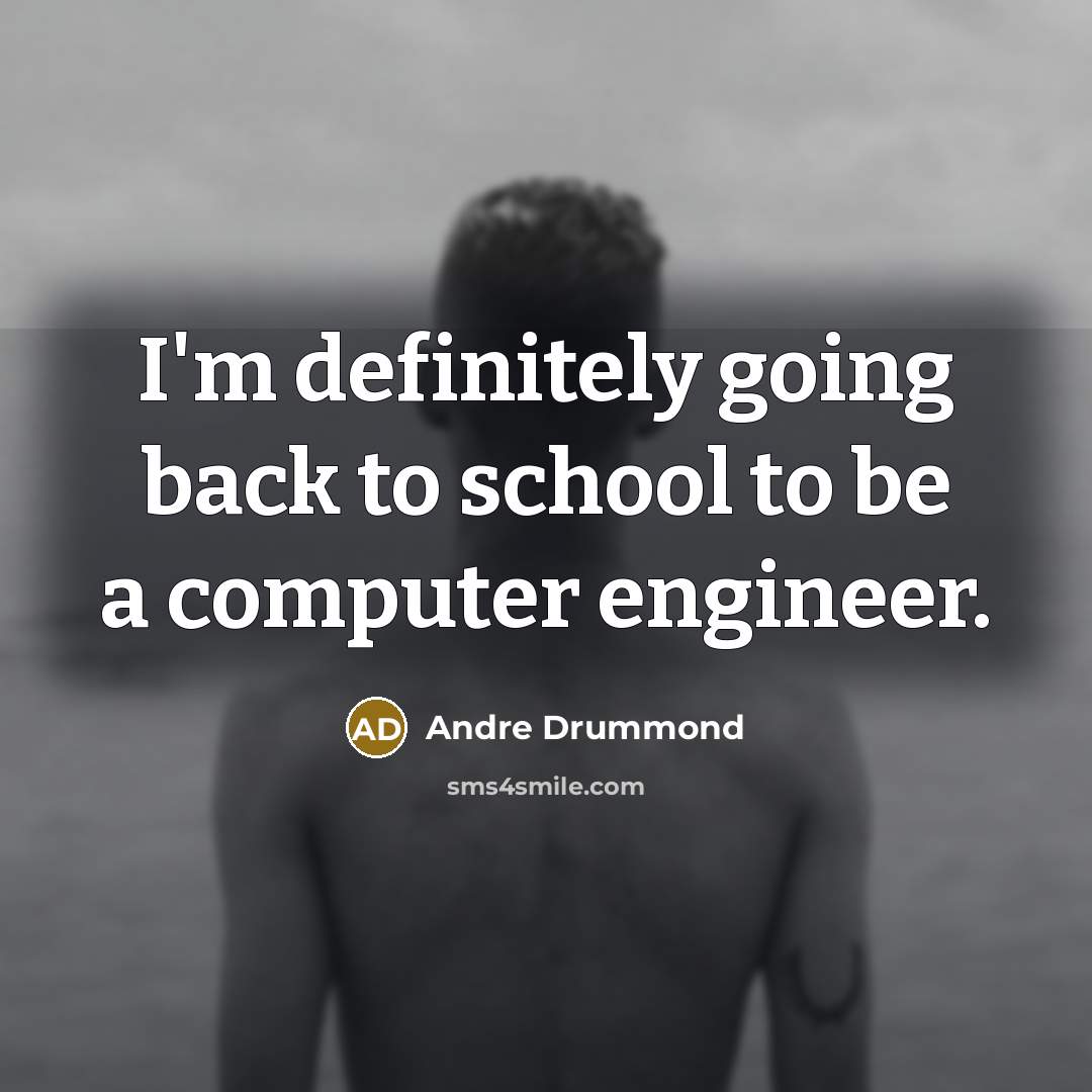 “I'm definitely going back to school to be a computer engineer.” quote by Andre Drummond