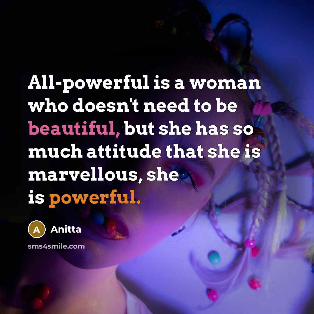 “All-powerful is a woman who doesn't need to be beautiful, but she has so much attitude that she is marvellous, she is powerful.” quote by Anitta